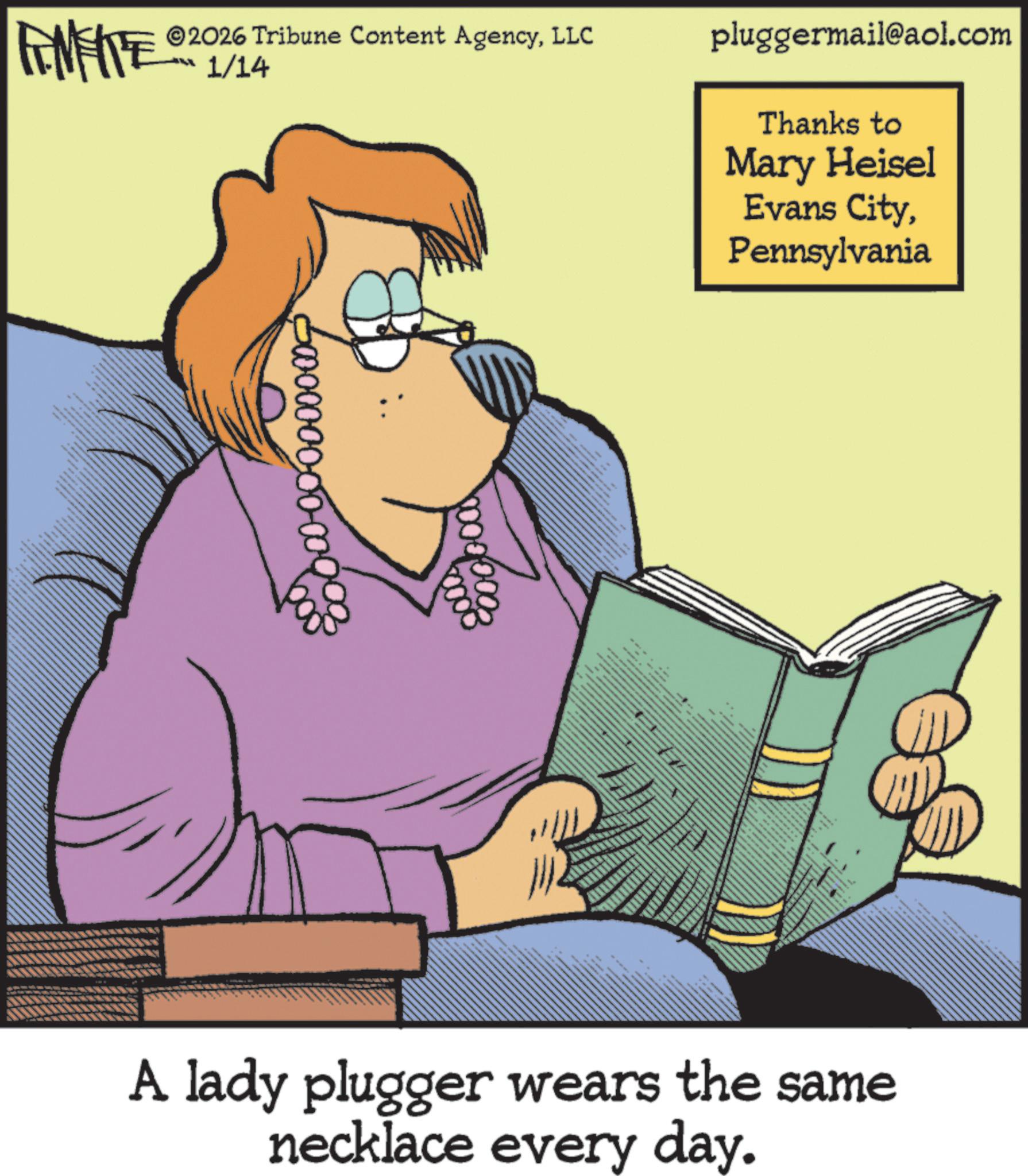 Publication OCR: FINITE 2026 Tribune Content AgencyLLC 1/14 500000-0000-000 0000000 0000 pluggermail@aol.com Thanks to Mary Heisel Evans CityPennsylvania A lady plugger wears the same necklace every day. FINITE 2026 Tribune Content AgencyLLC 1/14 500000-0000-000 0000000 0000 pluggermail@aol.com Thanks to Mary Heisel Evans CityPennsylvania A lady plugger wears the same necklace every day .