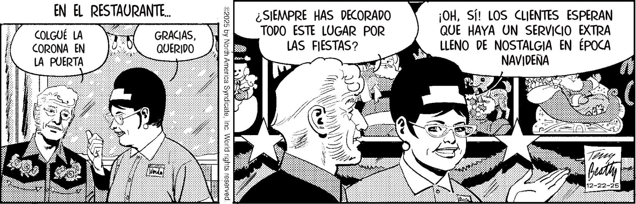 Animation OCR: EN EL RESTAURANTE... COLGUÉ LA CORONA EN GRACIASQUERIDO LA PUERTA AY ¿SIEMPRE HAS DECORADO TODO ESTE LUGAR POR LAS FIESTAS? ¡OHSí! LOS CLIENTES ESPERAN QUE HAYA UN SERVICIO EXTRA LLENO DE NOSTALGIA EN ÉPOCA NAVIDEÑA ©2025 by North America SyndicateInc. World rights reserved. Teny Beatty 12-22-25 EN EL RESTAURANTE ... COLGUÉ LA CORONA EN GRACIASQUERIDO LA PUERTA AY ¿ SIEMPRE HAS DECORADO TODO ESTE LUGAR POR LAS FIESTAS ? ¡ OHSí ! LOS CLIENTES ESPERAN QUE HAYA UN SERVICIO EXTRA LLENO DE NOSTALGIA EN ÉPOCA NAVIDEÑA © 2025 by North America SyndicateInc. World rights reserved . Teny Beatty 12-22-25