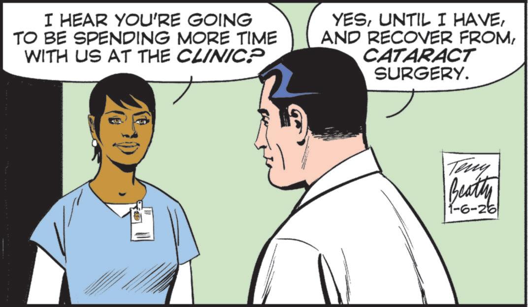 Animated cartoon OCR: I HEAR YOU'RE GOING TO BE SPENDING MORE TIME WITH US AT THE CLINIC? YESCATARACT SURGERY. ???? Beatty 1-6-26 I HEAR YOU'RE GOING TO BE SPENDING MORE TIME WITH US AT THE CLINIC ? YESUNTIL I HAVEAND RECOVER FROMCATARACT SURGERY . ???? Beatty 1-6-26