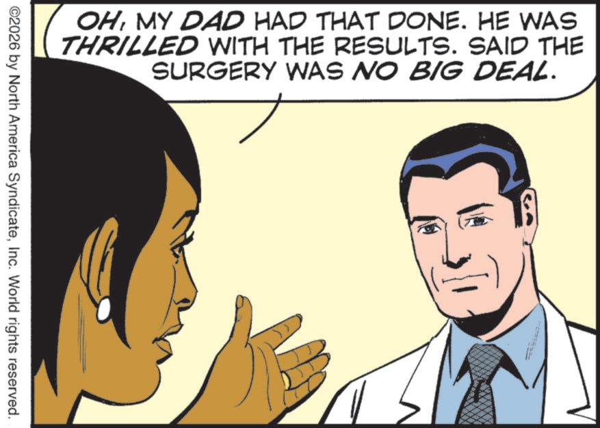 Animated cartoon OCR: OHMY DAD HAD THAT DONE. HE WAS THRILLED WITH THE RESULTS. SAID THE SURGERY WAS NO BIG DEAL. ©2026 by North America SyndicateInc. World rights reserved. OHMY DAD HAD THAT DONE . HE WAS THRILLED WITH THE RESULTS . SAID THE SURGERY WAS NO BIG DEAL . © 2026 by North America SyndicateInc. World rights reserved .