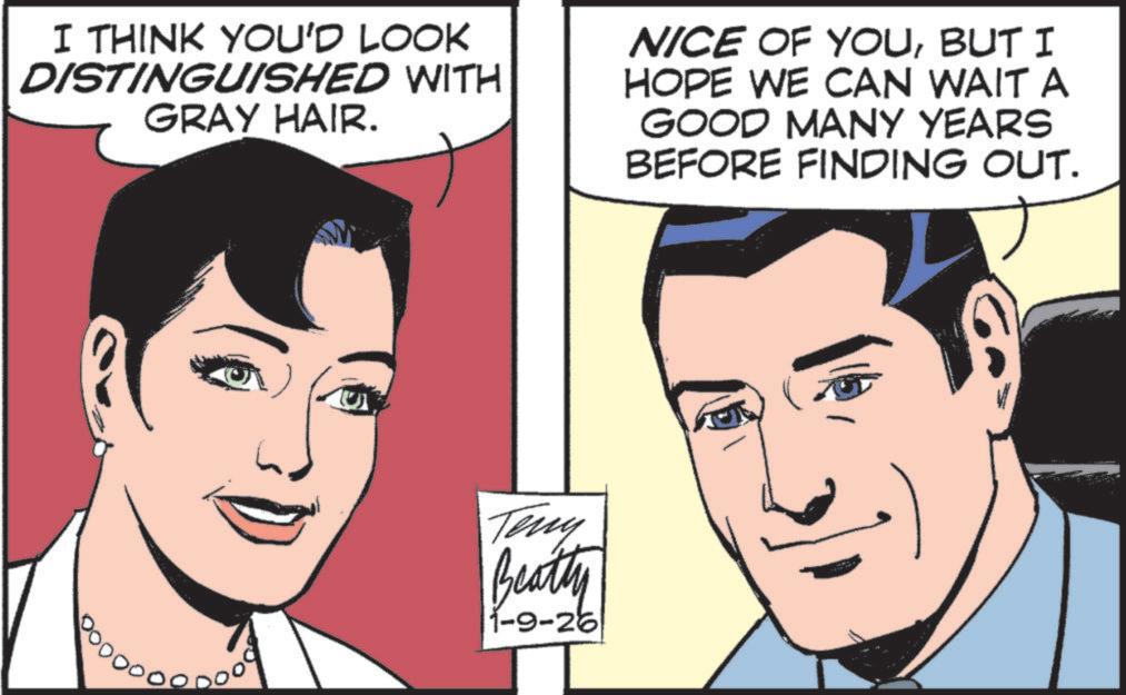 Pleased OCR: I THINK YOU'D LOOK DISTINGUISHED WITH GRAY HAIR. NICE OF YOUBUT I HOPE WE CAN WAIT A GOOD MANY YEARS BEFORE FINDING OUT. Teny Beatty 1-9-26 I THINK YOU'D LOOK DISTINGUISHED WITH GRAY HAIR . NICE OF YOUBUT I HOPE WE CAN WAIT A GOOD MANY YEARS BEFORE FINDING OUT . Teny Beatty 1-9-26