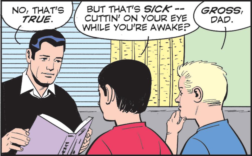 Graphics OCR: NOTHAT'S TRUE. ???? BUT THAT'S SICK - CUTTIN' ON YOUR EYE WHILE YOU'RE AWAKE? GROSSDAD. t NOTHAT'S TRUE . ???? BUT THAT'S SICK - CUTTIN ' ON YOUR EYE WHILE YOU'RE AWAKE ? GROSSDAD . t