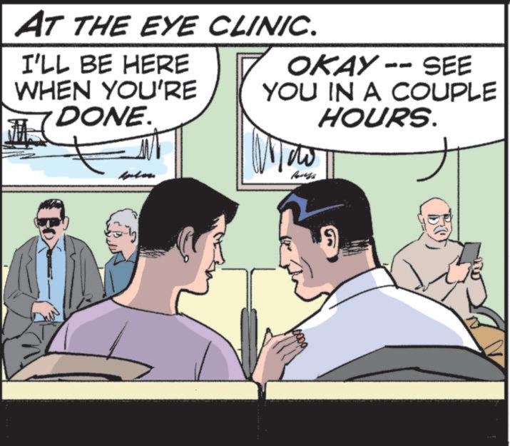 Animation OCR: AT THE EYE CLINIC. I'LL BE HERE WHEN YOU'RE DONE. OKAY -- SEE YOU IN A COUPLE HOURS. M AT THE EYE CLINIC . I'LL BE HERE WHEN YOU'RE DONE . OKAY -- SEE YOU IN A COUPLE HOURS . M
