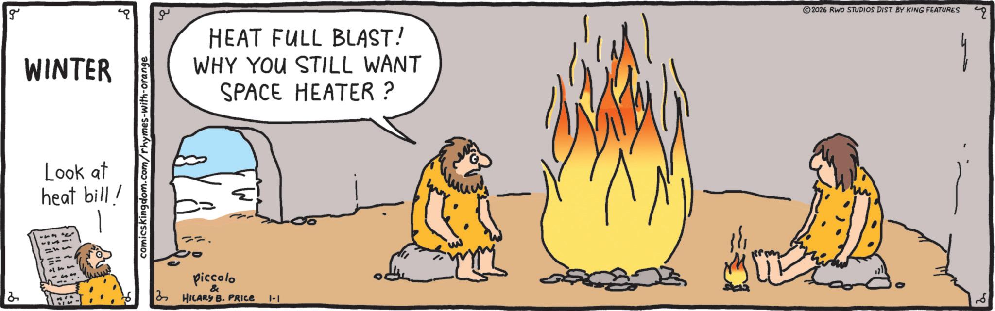 Fiction OCR: g WINTER Look at heat bill! comics kingdom.com/rhymes-with-orange ?? HEAT FULL BLAST! WHY YOU STILL WANT SPACE HEATER ? piccolo & 3 HILARY B. PRICE 1-1 2026 RWO STUDIOS DIST. BY KING FEATURES g WINTER Look at heat bill ! comics kingdom.com/rhymes-with-orange ?? HEAT FULL BLAST ! WHY YOU STILL WANT SPACE HEATER ? piccolo & 3 HILARY B. PRICE 1-1 2026 RWO STUDIOS DIST . BY KING FEATURES