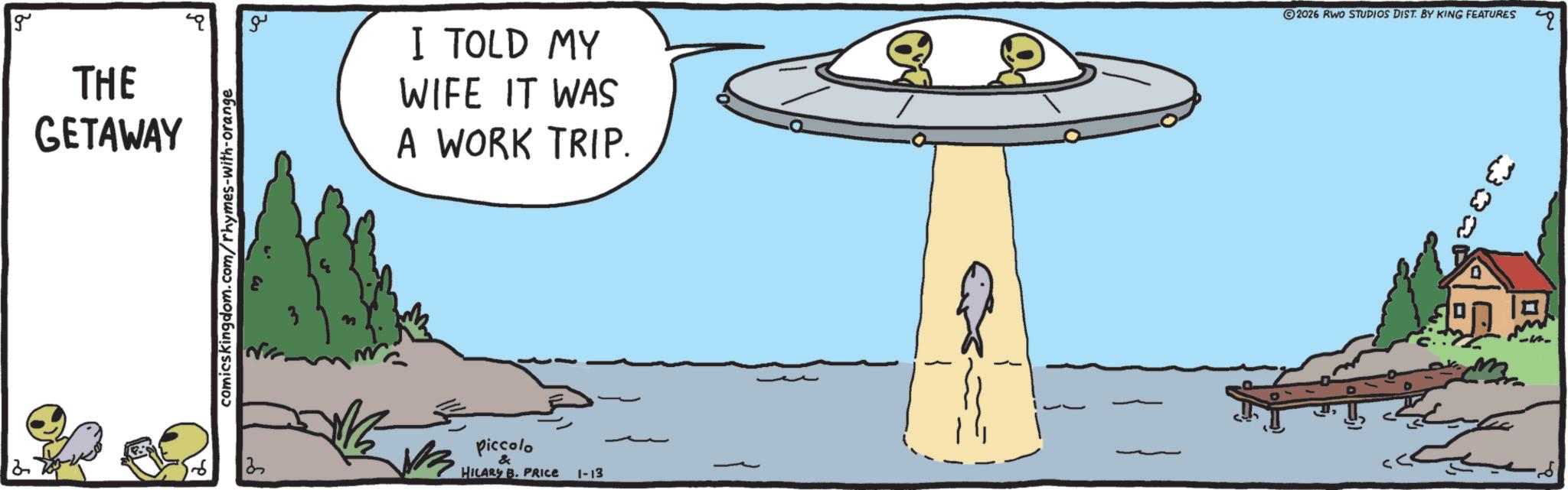 Animation OCR: g THE GETAWAY comicskingdom.com/rhymes-with-orange ?? I TOLD MY WIFE IT WAS A WORK TRIP. 2 3 Piccolo & HILARY B. PRICE 1-13 2026 RWO STUDIOS DIST. BY KING FEATURES 4 g THE GETAWAY comicskingdom.com/rhymes-with-orange ?? I TOLD MY WIFE IT WAS A WORK TRIP . 2 3 Piccolo & HILARY B. PRICE 1-13 2026 RWO STUDIOS DIST . BY KING FEATURES 4