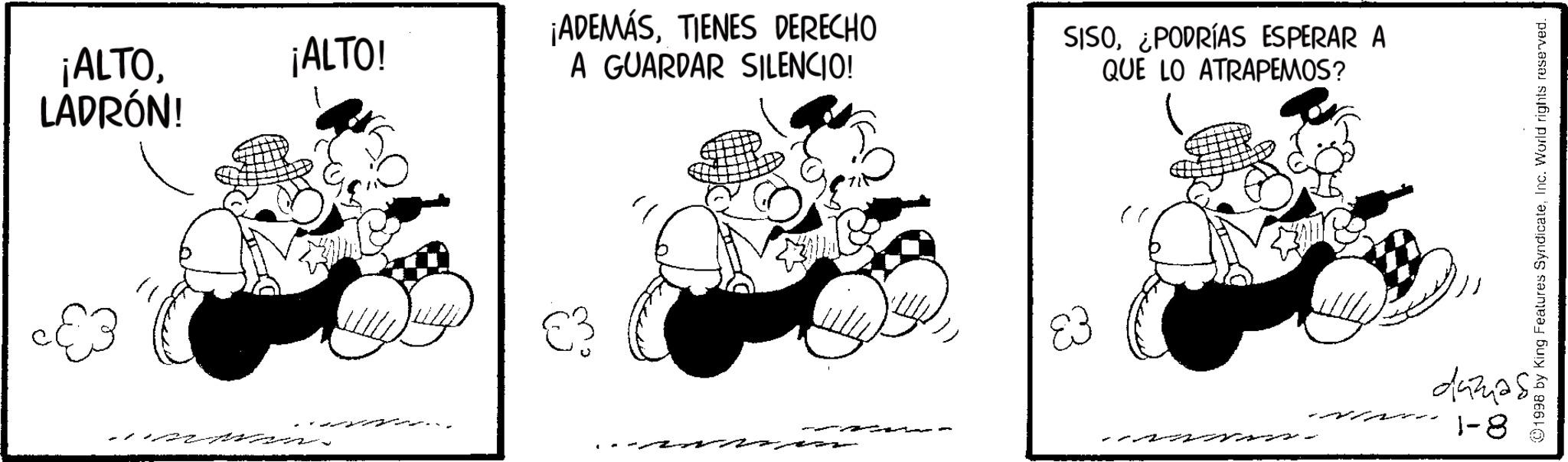 Line art OCR: ¡ALTOLADRÓN! ¡ALTO! ¡ADEMÁSTIENES DERECHO A GUARDAR SILENCIO! 227- €3 SISO¿PODRÍAS ESPERAR A QUE LO ATRAPEMOS? danas 1-8 1998 by King Features SyndicateInc. World rights reserved. ¡ ALTOLADRÓN ! ¡ ALTO ! ¡ ADEMÁSTIENES DERECHO A GUARDAR SILENCIO ! 227- € 3 SISO¿ PODRÍAS ESPERAR A QUE LO ATRAPEMOS ? danas 1-8 1998 by King Features SyndicateInc. World rights reserved .