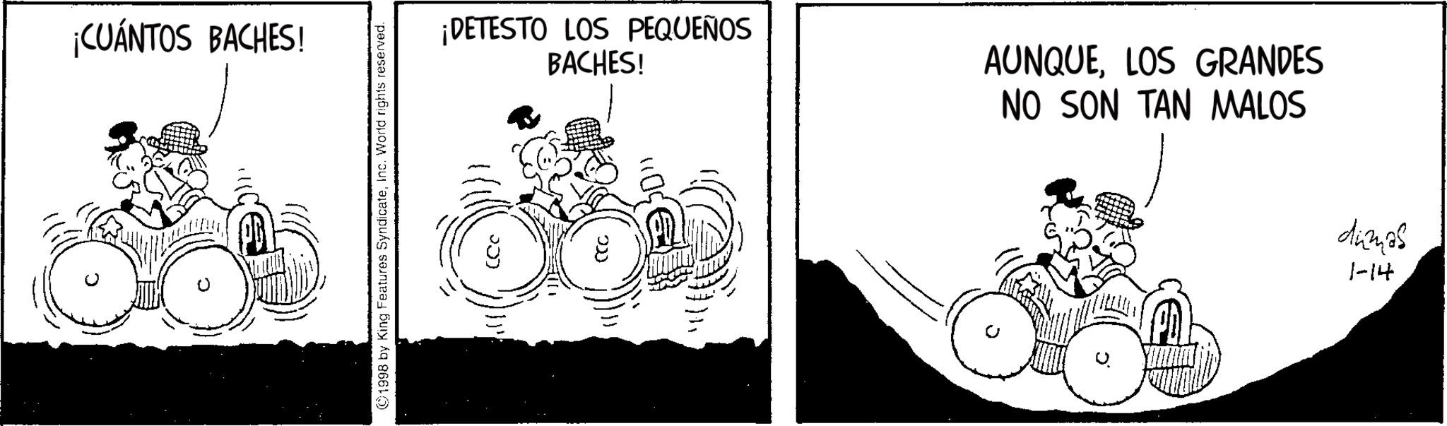 Fictional character OCR: ¡CUÁNTOS BACHES! ©1998 by King Features SyndicateInc. World rights reserved. ¡DETESTO LOS PEQUEÑOS BACHES! 201 AUNQUELOS GRANDES NO SON TAN MALOS dumas 1-14 ¡ CUÁNTOS BACHES ! © 1998 by King Features SyndicateInc. World rights reserved . ¡ DETESTO LOS PEQUEÑOS BACHES ! 201 AUNQUELOS GRANDES NO SON TAN MALOS dumas 1-14