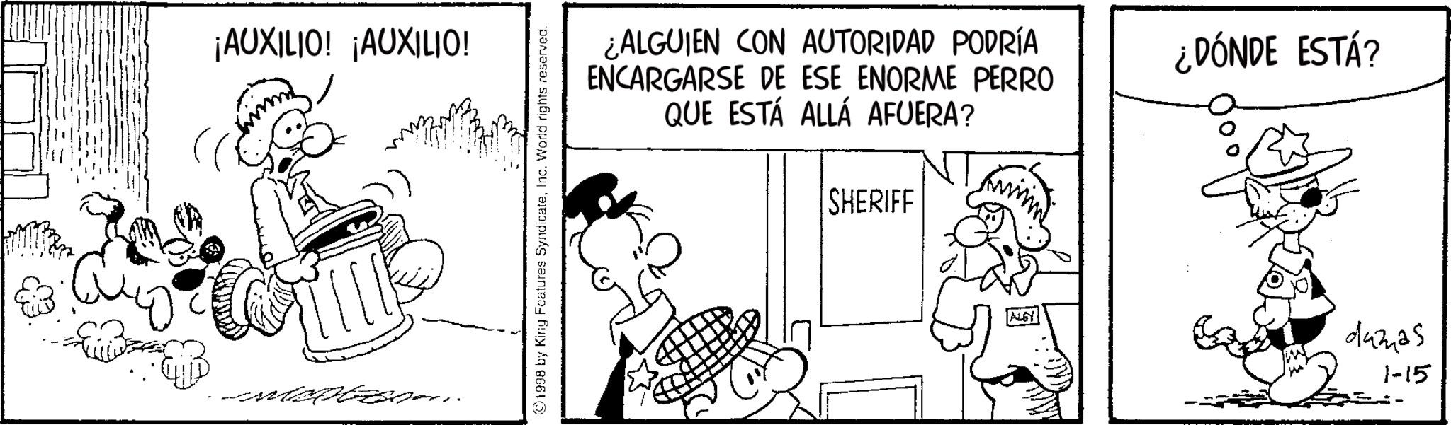 Monochrome OCR: ¡AUXILIO! ¡AUXILIO! ¿ALGUIEN CON AUTORIDAD PODRÍA ENCARGARSE DE ESE ENORME PERRO QUE ESTÁ ALLÁ AFUERA? [SHERIFF wwwww ©1998 by King Features SyndicateInc. World rights reserved. ¿DÓNDE ESTÁ? ALGY damas 1-15 ¡ AUXILIO ! ¡ AUXILIO ! ¿ ALGUIEN CON AUTORIDAD PODRÍA ENCARGARSE DE ESE ENORME PERRO QUE ESTÁ ALLÁ AFUERA ? [ SHERIFF wwwww © 1998 by King Features SyndicateInc. World rights reserved . ¿ DÓNDE ESTÁ ? ALGY damas 1-15
