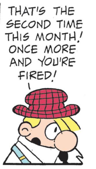 Photo caption OCR: THAT'S THE SECOND TIME THIS MONTH! ONCE MORE AND YOU'RE FIRED! THAT'S THE SECOND TIME THIS MONTH ! ONCE MORE AND YOU'RE FIRED !
