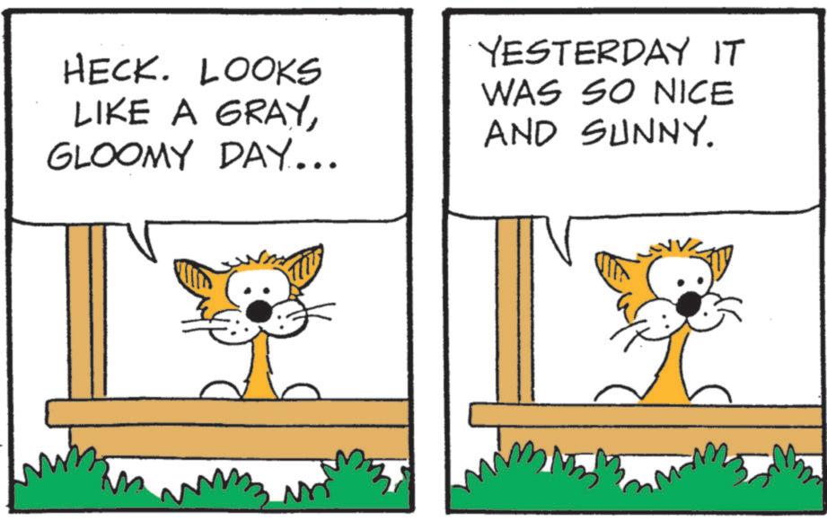Photo caption OCR: HECK. LOOKS LIKE A GRAYGLOOMY DAY... YESTERDAY IT WAS SO NICE AND SUNNY. HECK . LOOKS LIKE A GRAYGLOOMY DAY ... YESTERDAY IT WAS SO NICE AND SUNNY .