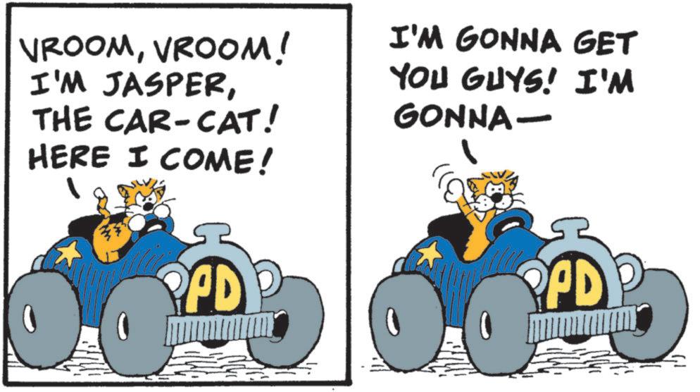 Animated cartoon OCR: VROOMVROOM! I'M JASPERTHE CAR-CAT! HERE I COME! I'M GONNA GET YOU GUYS! I'M GONNA- PPD PPD VROOMVROOM ! I'M JASPERTHE CAR - CAT ! HERE I COME ! I'M GONNA GET YOU GUYS ! I'M GONNA- PPD PPD