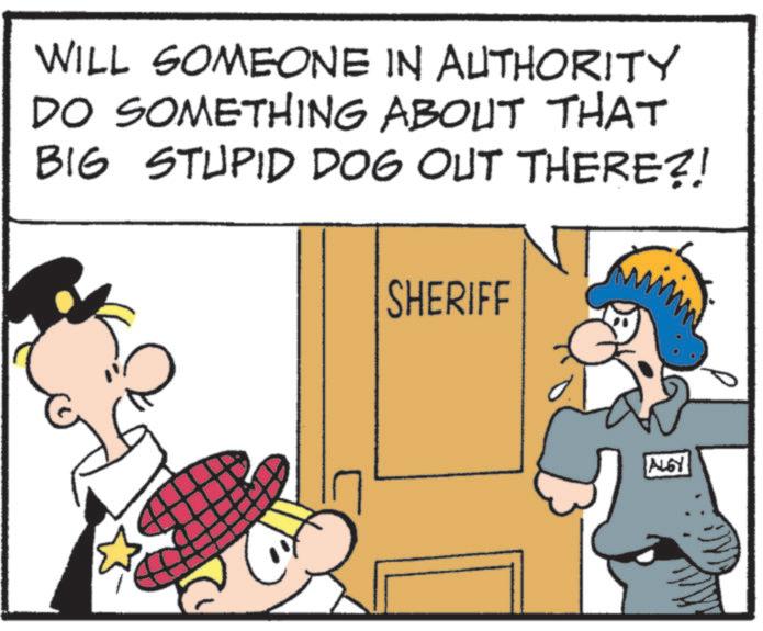 Comic book OCR: WILL SOMEONE IN AUTHORITY DO SOMETHING ABOUT THAT BIG STUPID DOG OUT THERE?! SHERIFF ALGY WILL SOMEONE IN AUTHORITY DO SOMETHING ABOUT THAT BIG STUPID DOG OUT THERE ?! SHERIFF ALGY