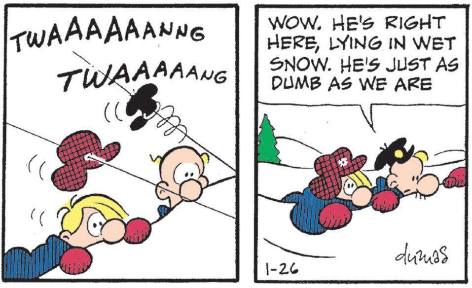 Conversation OCR: TWAAAAAANNG TWAAAAANG (( WOW. HE'S RIGHT HERELYING IN WET SNOW. HE'S JUST AS DUMB AS WE ARE " 1-26 dumas TWAAAAAANNG TWAAAAANG ( ( WOW . HE'S RIGHT HERELYING IN WET SNOW . HE'S JUST AS DUMB AS WE ARE " 1-26 dumas