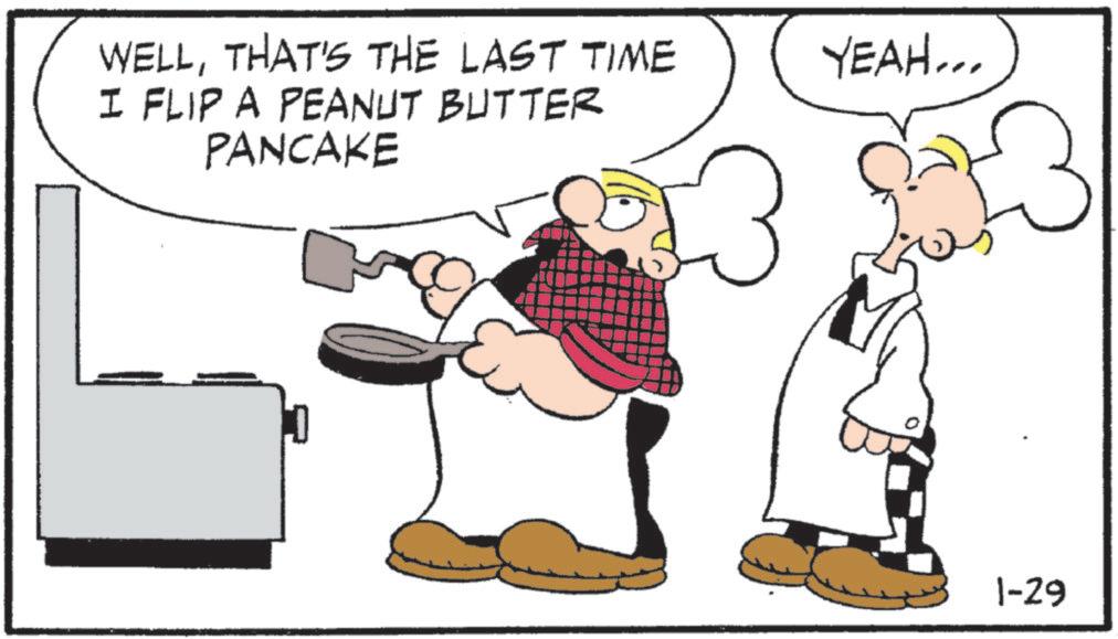 Chef OCR: WELLTHAT'S THE LAST TIME I FLIP A PEANUT BUTTER PANCAKE YEAH... 1-29 WELLTHAT'S THE LAST TIME I FLIP A PEANUT BUTTER PANCAKE YEAH ... 1-29