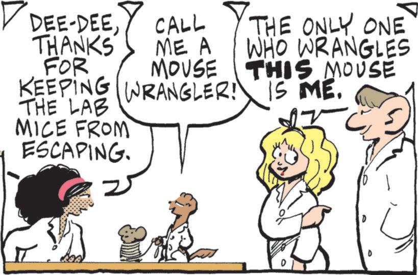 Photo caption OCR: DEE-DEETHANKS FOR CALL ME A MOUSE KEEPING THE LAB WRANGLER! THE ONLY ONE WHO WRANGLES THIS MOUSE IS ME. MICE FROM ESCAPING. DEE - DEETHANKS FOR CALL ME A MOUSE KEEPING THE LAB WRANGLER ! THE ONLY ONE WHO WRANGLES THIS MOUSE IS ME . MICE FROM ESCAPING .