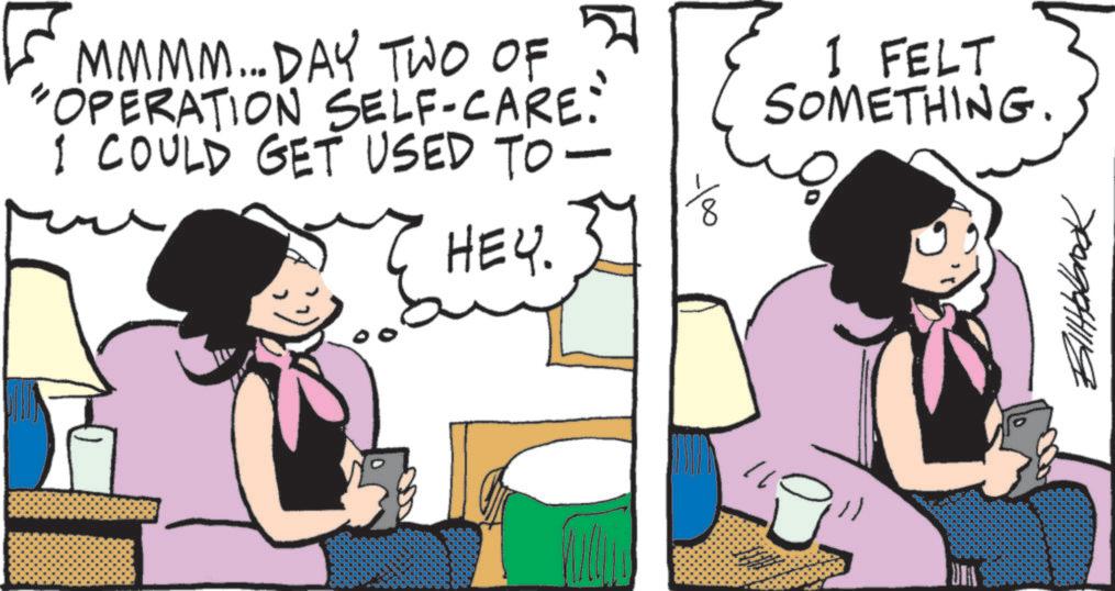 Publication OCR: 5 MMMM... DAY TWO OF "OPERATION SELF-CARE:' I COULD GET USED TO ? HEY. oo I FELT SOMETHING Billabrook 5 MMMM ... DAY TWO OF " OPERATION SELF - CARE : ' I COULD GET USED TO ? HEY . oo I FELT SOMETHING Billabrook