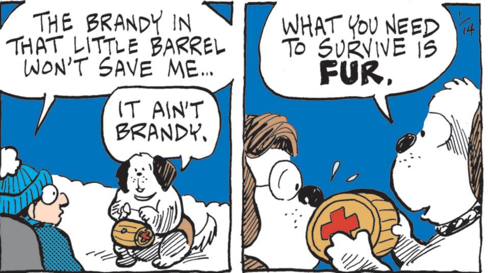 Animated cartoon OCR: THE BRANDY IN THAT LITTLE BARREL WON'T SAVE ME... IT AIN'T BRANDY. WHAT YOU NEED TO SURVIVE IS FUR. 14 THE BRANDY IN THAT LITTLE BARREL WON'T SAVE ME ... IT AIN'T BRANDY . WHAT YOU NEED TO SURVIVE IS FUR . 14