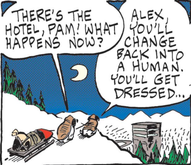 Animated cartoon OCR: THERE'S THE HOTELPAM! WHAT HAPPENS NOW? ALEX YOU'LL CHANGE BACK INTO A HUMAN. YOU'LL GET DRESSED... THERE'S THE HOTELPAM ! WHAT HAPPENS NOW ? ALEX YOU'LL CHANGE BACK INTO A HUMAN . YOU'LL GET DRESSED ...