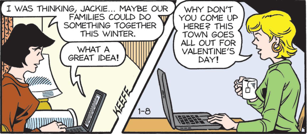 Screenshot OCR: I WAS THINKINGJACKIE... MAYBE OUR FAMILIES COULD DO SOMETHING TOGETHER THIS WINTER. WHAT A GREAT IDEA! WHY DON'T YOU COME UP HERE? THIS TOWN GOES ALL OUT FOR VALENTINE'S DAY! KEEFE 1-8 I WAS THINKINGJACKIE ... MAYBE OUR FAMILIES COULD DO SOMETHING TOGETHER THIS WINTER . WHAT A GREAT IDEA ! WHY DON'T YOU COME UP HERE ? THIS TOWN GOES ALL OUT FOR VALENTINE'S DAY ! KEEFE 1-8