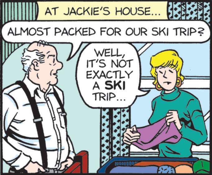 Graphics OCR: AT JACKIE'S HOUSE... ALMOST PACKED FOR OUR SKI TRIP? WELLIT'S NOT EXACTLY A SKI TRIP... AT JACKIE'S HOUSE ... ALMOST PACKED FOR OUR SKI TRIP ? WELLIT'S NOT EXACTLY A SKI TRIP ...
