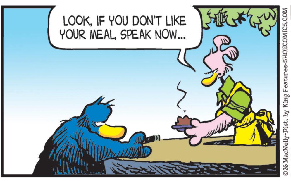 Clip art OCR: LOOKIF YOU DON'T LIKE YOUR MEALSPEAK NOW... ©26 MacNelly-Dist. by King Features-SHOECOMICS.COM LOOKIF YOU DON'T LIKE YOUR MEALSPEAK NOW ... © 26 MacNelly - Dist . by King Features-SHOECOMICS.COM