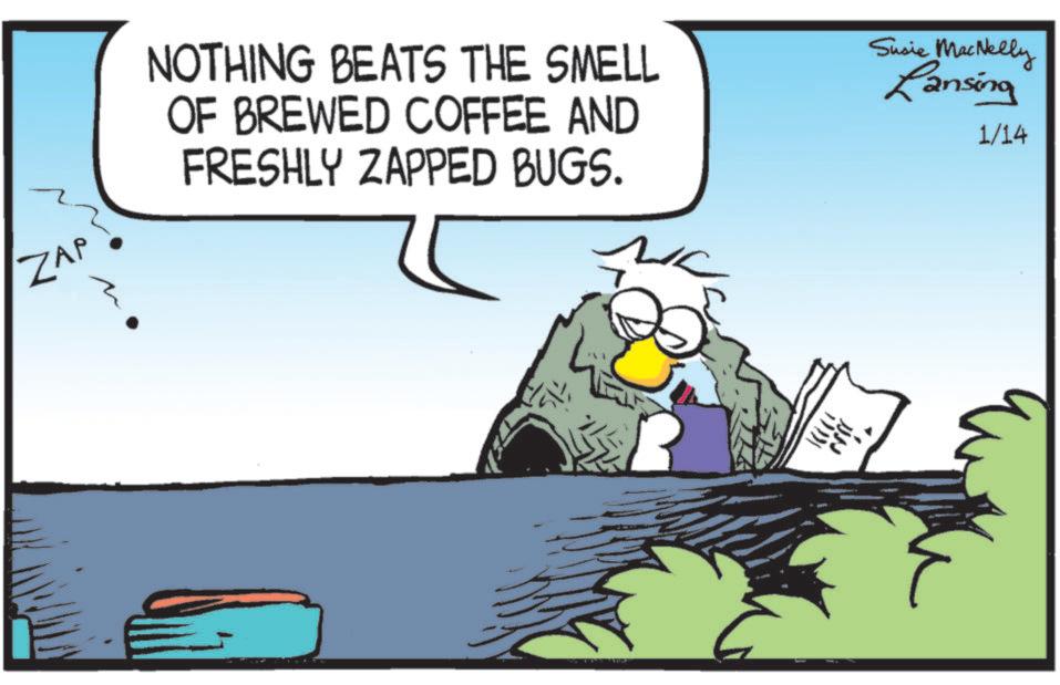 Animated cartoon OCR: ZAP NOTHING BEATS THE SMELL OF BREWED COFFEE AND FRESHLY ZAPPED BUGS. Sucie MacNelly Lansing 1/14 R UN ZAP NOTHING BEATS THE SMELL OF BREWED COFFEE AND FRESHLY ZAPPED BUGS . Sucie MacNelly Lansing 1/14 R UN