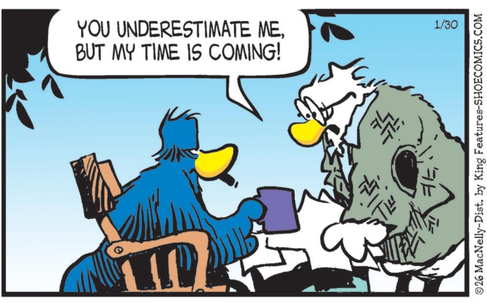 Graphics OCR: YOU UNDERESTIMATE MEBUT MY TIME IS COMING! 0 1/30 ©26 MacNelly-Dist. by King Features-SHOECOMICS.COM ? YOU UNDERESTIMATE MEBUT MY TIME IS COMING ! 0 1/30 © 26 MacNelly - Dist . by King Features-SHOECOMICS.COM ?