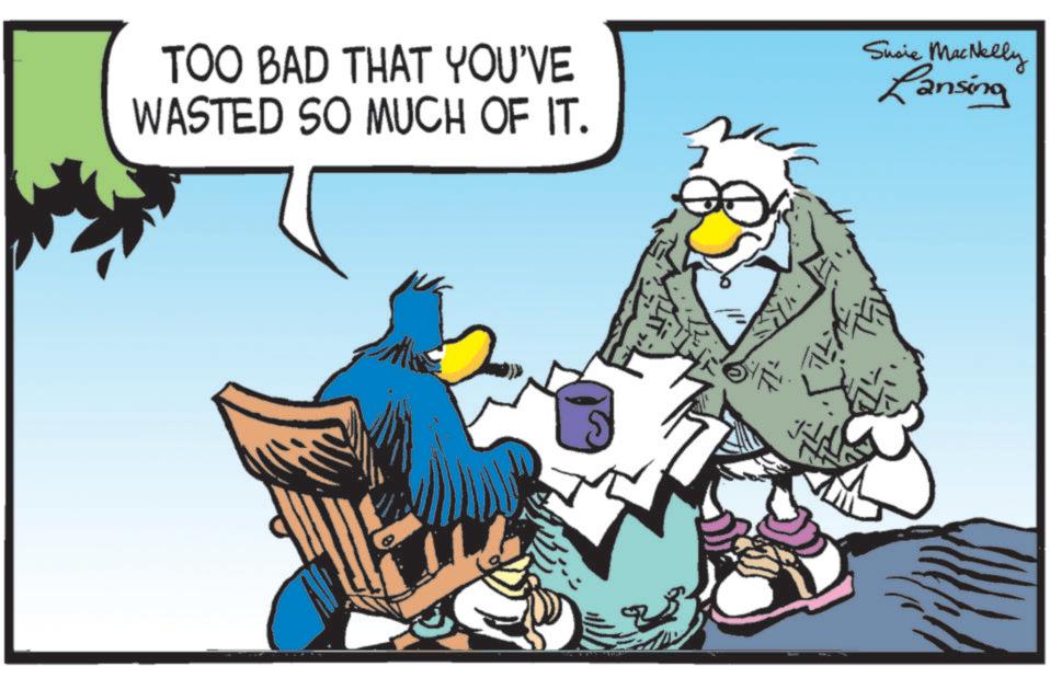 Clip art OCR: TOO BAD THAT YOU'VE WASTED SO MUCH OF IT. Susie MacNelly Lansing (4) TOO BAD THAT YOU'VE WASTED SO MUCH OF IT . Susie MacNelly Lansing ( 4 )