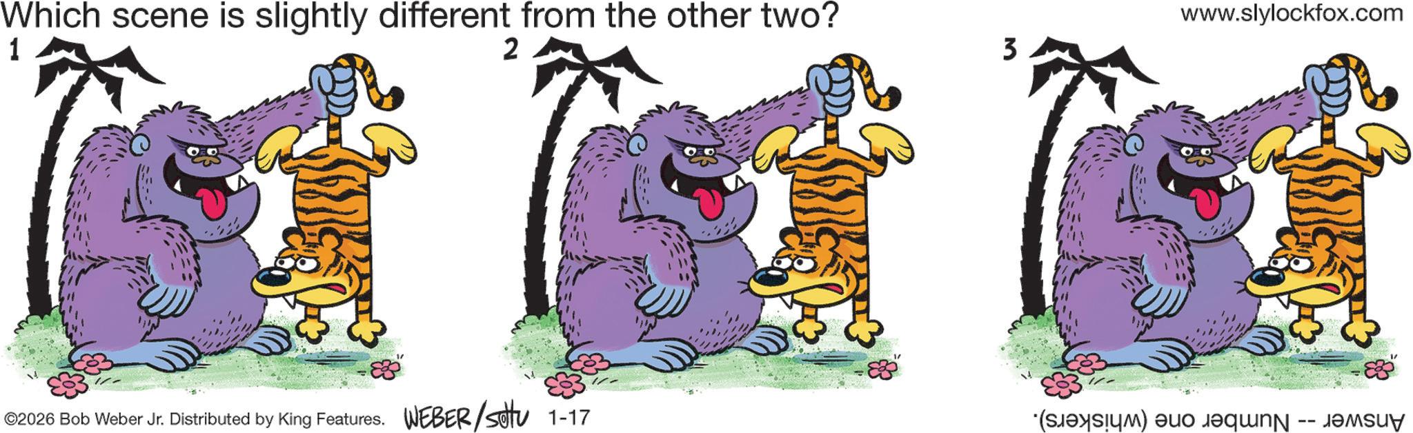 Animal Figure OCR: Which scene is slightly different from the other two? www.slylockfox.com 1 2 3 Of of ht ©2026 Bob Weber Jr. Distributed by King Features. WEBER /sotu 1-17 (b) a qu -- ???? " Which scene is slightly different from the other two ? www.slylockfox.com 1 2 3 Of of ht © 2026 Bob Weber Jr. Distributed by King Features . WEBER / sotu 1-17 ( b ) a qu -- ???? "
