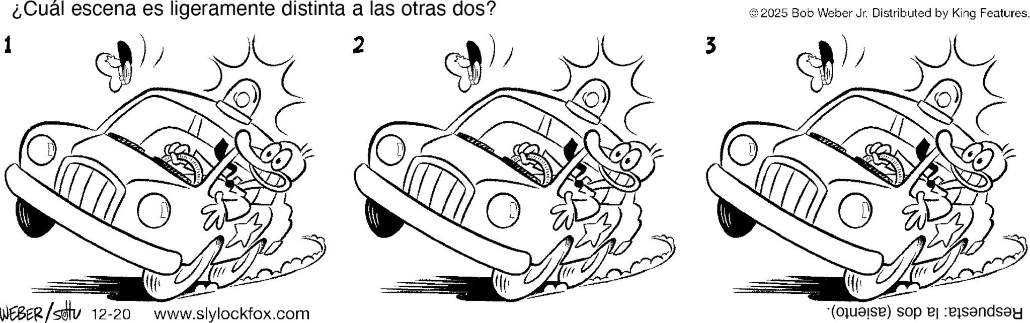 Fictional character OCR: 1 ¿Cuál escena es ligeramente distinta a las otras dos? 2 WEBER/Setu 12-20 www.slylockfox.com 3 © 2025 Bob Weber Jr. Distributed by King Features. (C) so 1 ¿ Cuál escena es ligeramente distinta a las otras dos ? 2 WEBER / Setu 12-20 www.slylockfox.com 3 © 2025 Bob Weber Jr. Distributed by King Features . ( C ) so