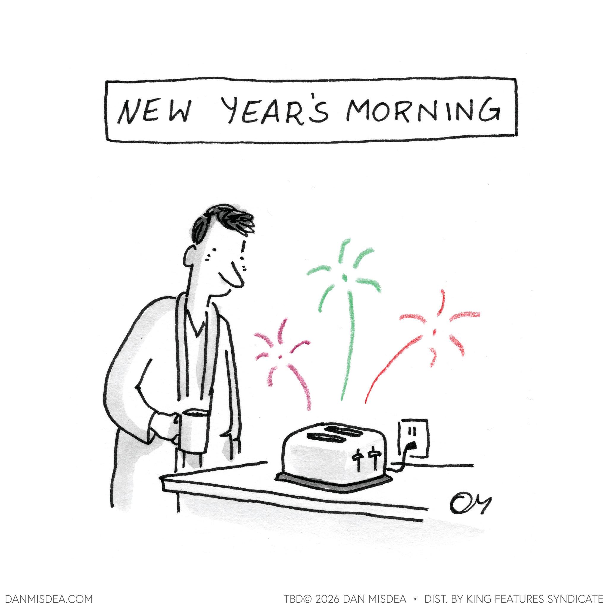 Illustration OCR: NEW YEAR'S MORNING +4 DANMISDEA.COM TBDO 2026 DAN MISDEA • DIST. BY KING FEATURES SYNDICATE NEW YEAR'S MORNING +4 DANMISDEA.COM TBDO 2026 DAN MISDEA • DIST . BY KING FEATURES SYNDICATE