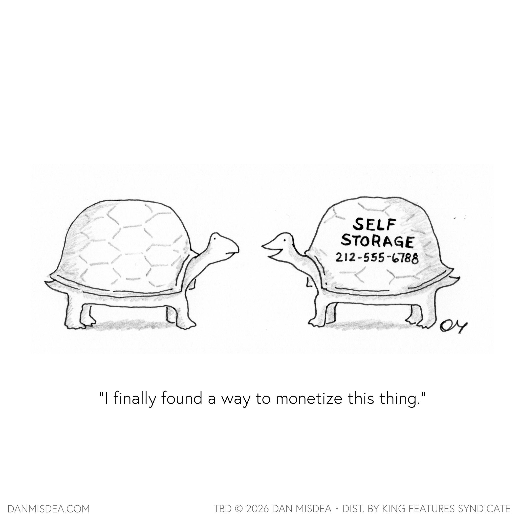 Line art OCR: SELF STORAGE 212-555-6788 Mod "I finally found a way to monetize this thing." DANMISDEA.COM TBD 2026 DAN MISDEA • DIST. BY KING FEATURES SYNDICATE SELF STORAGE 212-555-6788 Mod " I finally found a way to monetize this thing . " DANMISDEA.COM TBD 2026 DAN MISDEA • DIST . BY KING FEATURES SYNDICATE