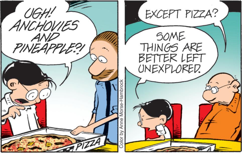 Animation OCR: UGH! ANCHOVIES AND PINEAPPLE?! PIZZA Color by Anne Morse-Hambrock EXCEPT PIZZA? SOME THINGS ARE BETTER LEFT UNEXPLORED. UGH ! ANCHOVIES AND PINEAPPLE ?! PIZZA Color by Anne Morse - Hambrock EXCEPT PIZZA ? SOME THINGS ARE BETTER LEFT UNEXPLORED .