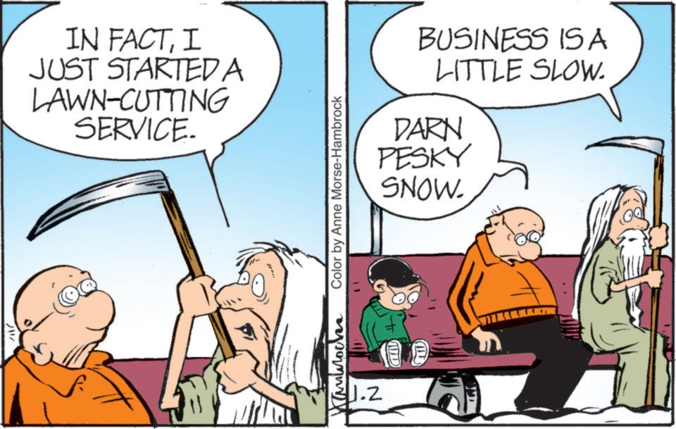Animated cartoon OCR: IN FACTI JUST STARTED A LAWN-CUTTING SERVICE. Hanbroche Color by Anne Morse-Hambrock 1.2 BUSINESS IS A LITTLE SLOW. DARN PESKY SNOW. AUD IN FACTI JUST STARTED A LAWN - CUTTING SERVICE . Hanbroche Color by Anne Morse - Hambrock 1.2 BUSINESS IS A LITTLE SLOW . DARN PESKY SNOW . AUD