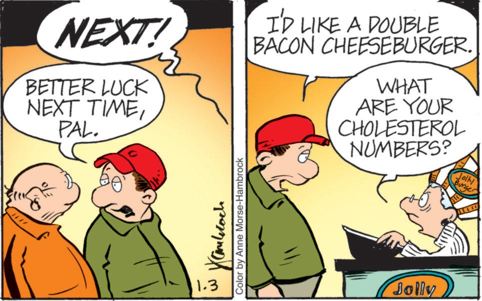 Fictional character OCR: NEXT! BETTER LUCK NEXT TIMEPAL. I'D LIKE A DOUBLE BACON CHEESEBURGER. WHAT ARE YOUR CHOLESTEROL NUMBERS? 1.3 Kamkoch Color by Anne Morse-Hambrock Jolly Jolly Burger NEXT ! BETTER LUCK NEXT TIMEPAL . I'D LIKE A DOUBLE BACON CHEESEBURGER . WHAT ARE YOUR CHOLESTEROL NUMBERS ? 1.3 Kamkoch Color by Anne Morse - Hambrock Jolly Jolly Burger