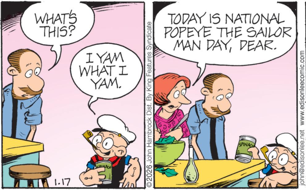 Gesture OCR: WHAT'S THIS? I YAM WHAT I YAM. 1.17 CRINACH O2026 John Hambrock Dist. By King Features Syndicate TODAY IS NATIONAL POPEYE THE SAILOR MAN DAYDEAR. SPINACE john@edisonlee.net www.edisonleecomic.com WHAT'S THIS ? I YAM WHAT I YAM . 1.17 CRINACH O2026 John Hambrock Dist . By King Features Syndicate TODAY IS NATIONAL POPEYE THE SAILOR MAN DAYDEAR . SPINACE john@edisonlee.net www.edisonleecomic.com