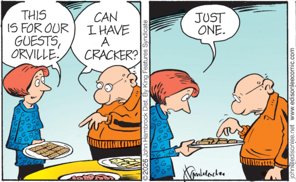 Hearing OCR: THIS IS FOR OUR GUESTSORVILLE. CAN I HAVE A CRACKER? " 2026 John Hambrock Dist. By King Features Syndicate ? To Kanblocke JUST ONE. john@edisonlee.net www.edisonleecomic.com THIS IS FOR OUR GUESTSORVILLE . CAN I HAVE A CRACKER ? " 2026 John Hambrock Dist . By King Features Syndicate ? To Kanblocke JUST ONE . john@edisonlee.net www.edisonleecomic.com