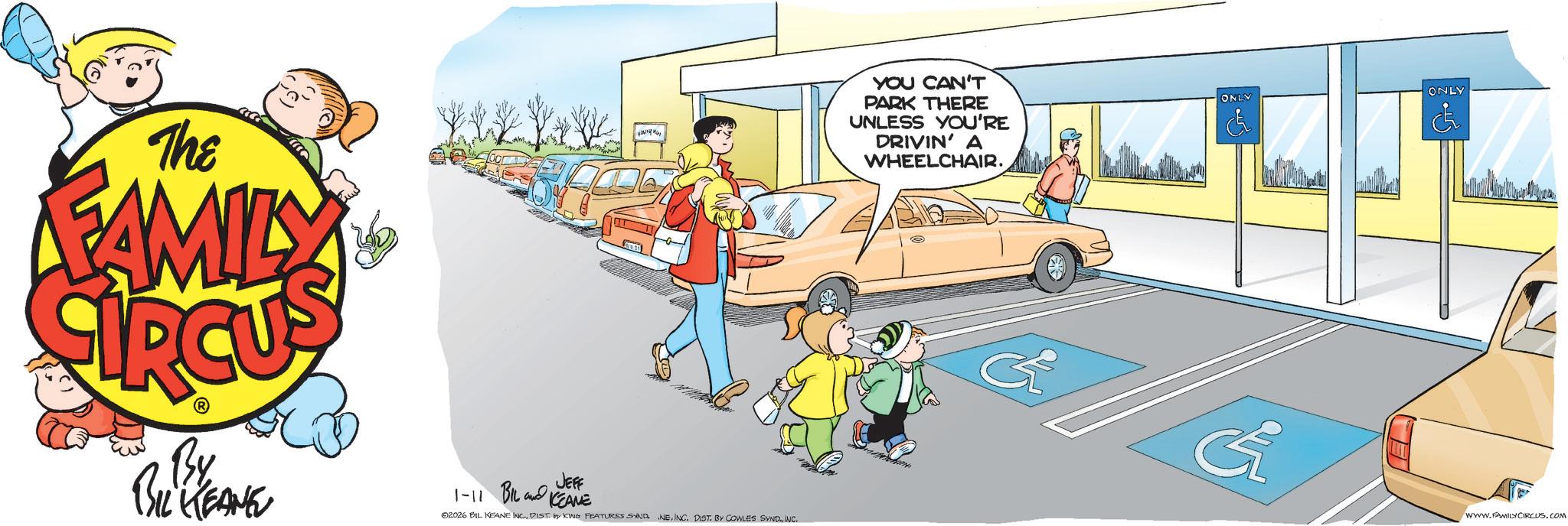 Clip art OCR: The FAMILY ????????? By BIL KEANE 1-11 BIL and JEFF KEANE 02026 BIL KEANE INC.INC. YOU CAN'T PARK THERE UNLESS YOU'RE DRIVIN' A WHEELCHAIR. ONLY ?? Å ONLY WWW.FAMILY CIRCUS.COM The FAMILY ????????? By BIL KEANE 1-11 BIL and JEFF KEANE 02026 BIL KEANE INC .DIST . by KING FEATURES SIND NEINC . DIST . BY COWLES SYNDINC . YOU CAN'T PARK THERE UNLESS YOU'RE DRIVIN ' A WHEELCHAIR . ONLY ?? Å ONLY WWW.FAMILY CIRCUS.COM