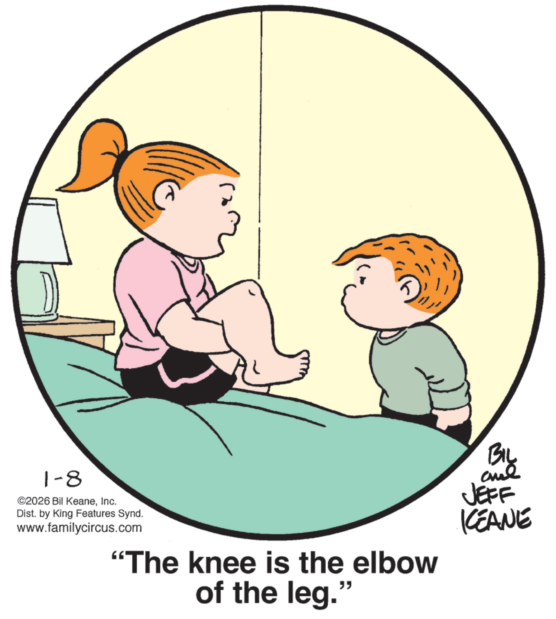Animated cartoon OCR: 1-8 ©2026 Bil KeaneInc. Dist. by King Features Synd. www.familycircus.com "The knee is the elbow of the leg." BIL and JEFF KCEANE 1-8 © 2026 Bil KeaneInc. Dist . by King Features Synd . www.familycircus.com " The knee is the elbow of the leg . " BIL and JEFF KCEANE
