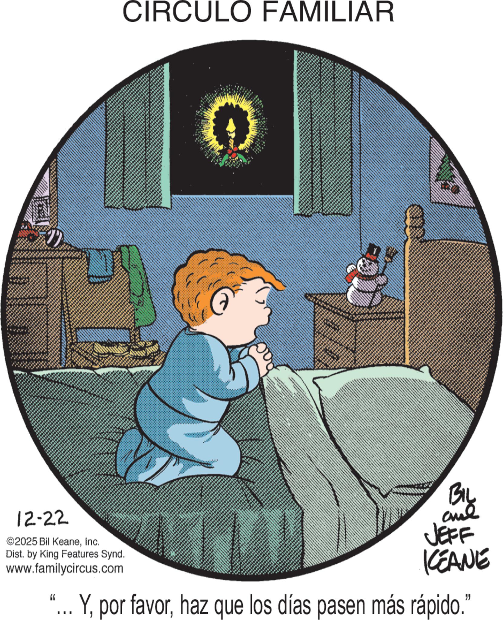 Graphics OCR: CIRCULO FAMILIAR 12-22 ©2025 Bil KeaneInc. Dist. by King Features Synd. www.familycircus.com 66 Big JEFF KCEANE Yhaz que los días pasen más rápido. CIRCULO FAMILIAR 12-22 © 2025 Bil KeaneInc. Dist . by King Features Synd . www.familycircus.com 66 Big JEFF KCEANE Ypor favorhaz que los días pasen más rápido .