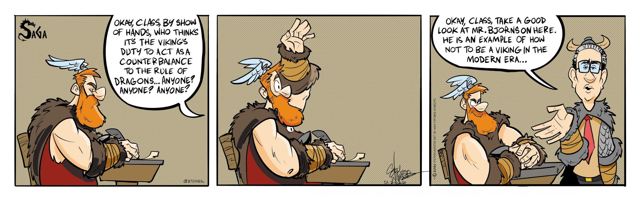 Graphics OCR: SIGA OKAYBY SHOW OF HANDSWHO THINKS IT'S THE VIKING'S DUTY TO ACT AS A COUNTER BALANCE TO THE RULE OF DRAGONS... ANYONE? ANYONE? ANYONE? OKAYTAKE A GOOD LOOK AT MR. BJORNS ON HERE. HE IS AN EXAMPLE OF HOW NOT TO BE A VIKING IN THE MODERN ERA... @STEPNEAL 01202 -2026 STEPHEN WEBSTER DIST. BY KING FEATURES SYNDICATE SIGA OKAYBY SHOW OF HANDSWHO THINKS IT'S THE VIKING'S DUTY TO ACT AS A COUNTER BALANCE TO THE RULE OF DRAGONS ... ANYONE ? ANYONE ? ANYONE ? OKAYTAKE A GOOD LOOK AT MR . BJORNS ON HERE . HE IS AN EXAMPLE OF HOW NOT TO BE A VIKING IN THE MODERN ERA ... @STEPNEAL 01202 -2026 STEPHEN WEBSTER DIST . BY KING FEATURES SYNDICATE