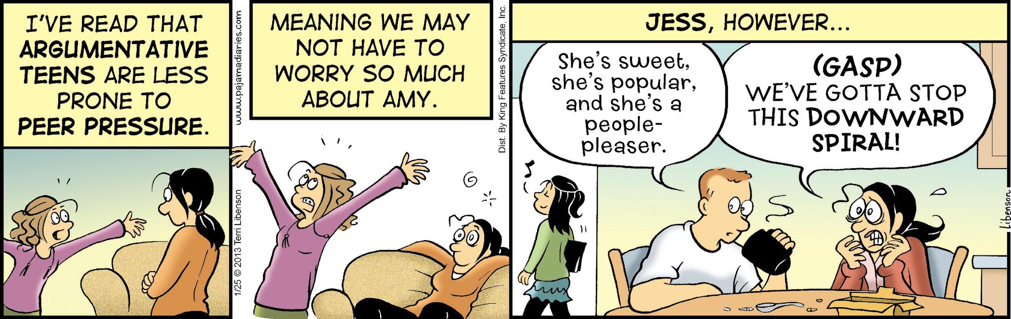 Gesture OCR: I'VE READ THAT ARGUMENTATIVE TEENS ARE LESS PRONE TO PEER PRESSURE. MEANING WE MAY NOT HAVE TO WORRY SO MUCH ABOUT AMY. 1/25 © 2013 Terri Libenson Dist. By King Features SyndicateInc. JESSHOWEVER... She's sweetand she's a people- pleaser. (GASP) WE'VE GOTTA STOP THIS DOWNWARD SPIRAL! ? ibenson I'VE READ THAT ARGUMENTATIVE TEENS ARE LESS PRONE TO PEER PRESSURE . MEANING WE MAY NOT HAVE TO WORRY SO MUCH ABOUT AMY . 1/25 © 2013 Terri Libenson Dist . By King Features SyndicateInc. JESSHOWEVER ... She's sweetshe's popularand she's a people- pleaser . ( GASP ) WE'VE GOTTA STOP THIS DOWNWARD SPIRAL ! ? ibenson