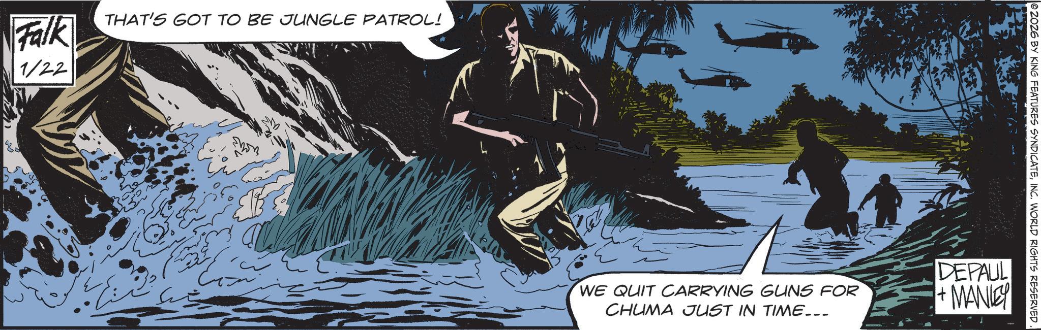 Comic book OCR: Falk THAT'S GOT TO BE JUNGLE PATROL! 1/22 2026 BY KING FEATURES SYNDICATEINC. WORLD RIGHTS RESERVED. WE QUIT CARRYING GUNS FOR CHUMA JUST IN TIME... DEPAUL + MANLEY Falk THAT'S GOT TO BE JUNGLE PATROL ! 1/22 2026 BY KING FEATURES SYNDICATEINC . WORLD RIGHTS RESERVED . WE QUIT CARRYING GUNS FOR CHUMA JUST IN TIME ... DEPAUL + MANLEY
