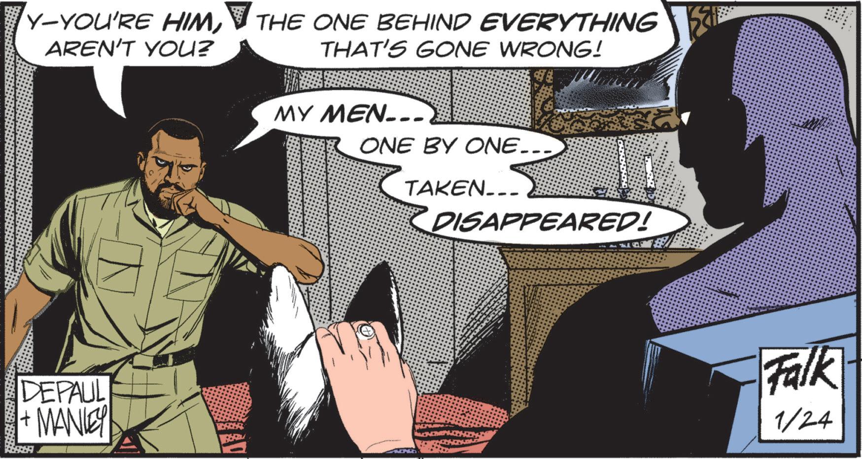 Animated cartoon OCR: Y-YOU'RE HIMAREN'T YOU? DEPAUL +MANIE THE ONE BEHIND EVERYTHING THAT'S GONE WRONG! MY MEN...) ONE BY ONE…... TAKEN... DISAPPEARED! Falk 1/24 Y - YOU'RE HIMAREN'T YOU ? DEPAUL + MANIE THE ONE BEHIND EVERYTHING THAT'S GONE WRONG ! MY MEN ... ) ONE BY ONE … ... TAKEN ... DISAPPEARED ! Falk 1/24