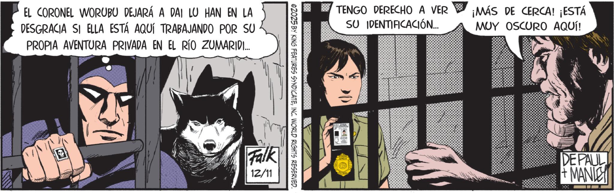 Publication OCR: EL CORONEL WORUBU DEJARÁ A DAI LU HAN EN LA DESGRACIA SI ELLA ESTÁ AQUÍ TRABAJANDO POR SU PROPIA AVENTURA PRIVADA EN EL RÍO ZUMARIDI... ©2025 BY KING FEATURES SYNDICATEINC. WORLD RIGHTS RESERVED. Falk 12/11 TENGO DERECHO A VER SU IDENTIFICACIÓN... ¡MÁS DE CERCA! ¡ESTÁ MUY OSCURO AQUÍ! +MANLEY DEPAUL JUNGLE EL CORONEL WORUBU DEJARÁ A DAI LU HAN EN LA DESGRACIA SI ELLA ESTÁ AQUÍ TRABAJANDO POR SU PROPIA AVENTURA PRIVADA EN EL RÍO ZUMARIDI ... © 2025 BY KING FEATURES SYNDICATEINC . WORLD RIGHTS RESERVED . Falk 12/11 TENGO DERECHO A VER SU IDENTIFICACIÓN ... ¡ MÁS DE CERCA ! ¡ ESTÁ MUY OSCURO AQUÍ ! + MANLEY DEPAUL JUNGLE