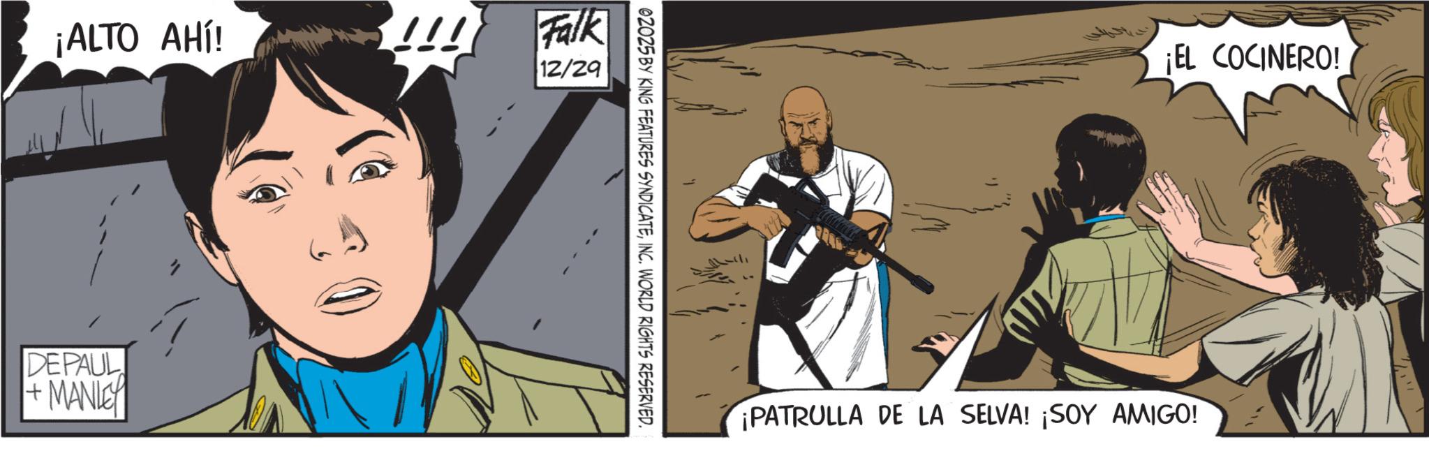 Comic book OCR: ¡ALTO AHÍ! !!! DEPAUL +MANLEY Falk 12/29 @2025 BY KING FEATURES SYNDICATEINC. WORLD RIGHTS RESERVED. ¡EL COCINERO! ¡PATRULLA DE LA SELVA! ¡SOY AMIGO! ¡ ALTO AHÍ ! !!! DEPAUL + MANLEY Falk 12/29 @ 2025 BY KING FEATURES SYNDICATEINC . WORLD RIGHTS RESERVED . ¡ EL COCINERO ! ¡ PATRULLA DE LA SELVA ! ¡ SOY AMIGO !