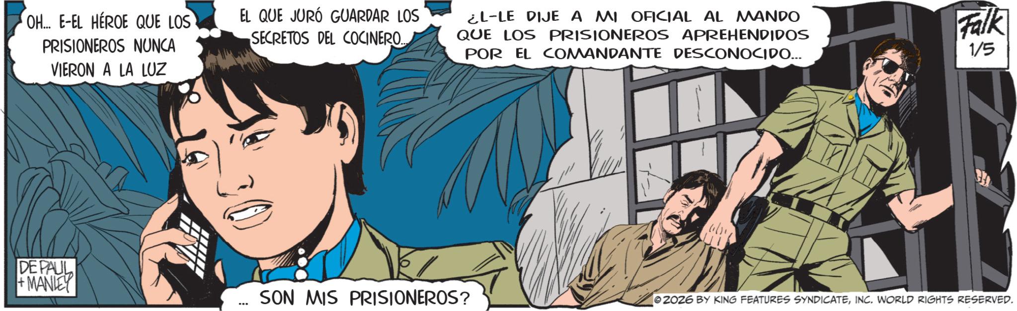 Comic book OCR: OH... E-EL HÉROE QUE LOS PRISIONEROS NUNCA VIERON A LA LUZ EL QUE JURÓ GUARDAR LOS SECRETOS DEL COCINERO.... ¿L-LE DIJE A MI OFICIAL AL MANDO QUE LOS PRISIONEROS APREHENDIDOS POR EL COMANDANTE DESCONOCIDO... Falk 1/5 DE PAUL +MANLEY ?? SON MIS PRISIONEROS? 2026 BY KING FEATURES SYNDICATEINC. WORLD RIGHTS RESERVED. OH ... E - EL HÉROE QUE LOS PRISIONEROS NUNCA VIERON A LA LUZ EL QUE JURÓ GUARDAR LOS SECRETOS DEL COCINERO .... ¿ L - LE DIJE A MI OFICIAL AL MANDO QUE LOS PRISIONEROS APREHENDIDOS POR EL COMANDANTE DESCONOCIDO ... Falk 1/5 DE PAUL + MANLEY ?? SON MIS PRISIONEROS ? 2026 BY KING FEATURES SYNDICATEINC . WORLD RIGHTS RESERVED .