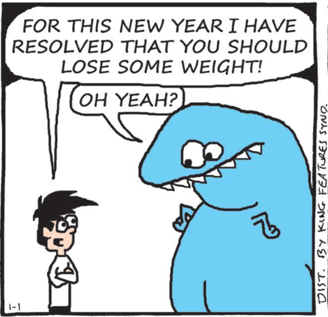 Clip art OCR: FOR THIS NEW YEAR I HAVE RESOLVED THAT YOU SHOULD LOSE SOME WEIGHT! OH YEAH? 1-1 Z DIST. BY KING FEATURES SYND. FOR THIS NEW YEAR I HAVE RESOLVED THAT YOU SHOULD LOSE SOME WEIGHT ! OH YEAH ? 1-1 Z DIST . BY KING FEATURES SYND .