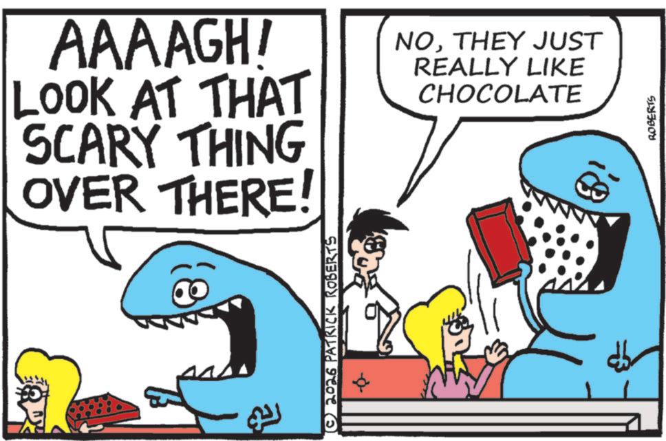 Cartoon OCR: AAAAGH! LOOK AT THAT SCARY THING OVER THERE! NOTHEY JUST REALLY LIKE CHOCOLATE © 2026 PATRICK ROBERTS ROBERTS AAAAGH ! LOOK AT THAT SCARY THING OVER THERE ! NOTHEY JUST REALLY LIKE CHOCOLATE © 2026 PATRICK ROBERTS ROBERTS
