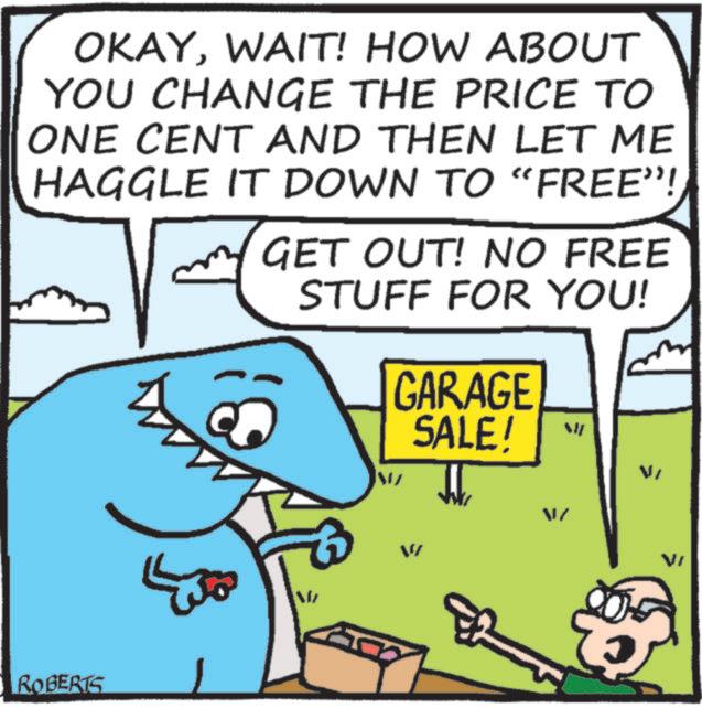 Kit car OCR: OKAYWAIT! HOW ABOUT YOU CHANGE THE PRICE TO ONE CENT AND THEN LET ME HAGGLE IT DOWN TO "FREE"! GET OUT! NO FREE STUFF FOR YOU! GARAGE SALE! M > Vi ROBERTS VI OKAYWAIT ! HOW ABOUT YOU CHANGE THE PRICE TO ONE CENT AND THEN LET ME HAGGLE IT DOWN TO " FREE " ! GET OUT ! NO FREE STUFF FOR YOU ! GARAGE SALE ! M > Vi ROBERTS VI